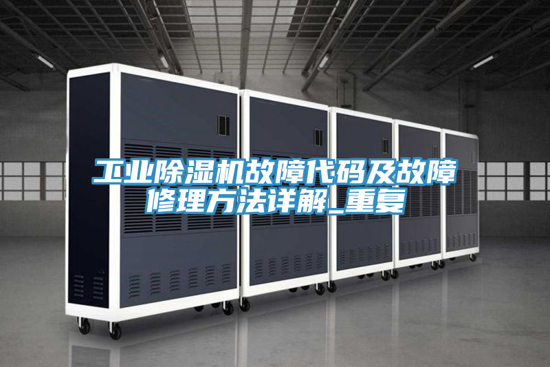 工業(yè)除濕機(jī)故障代碼及故障修理方法詳解_重復(fù)