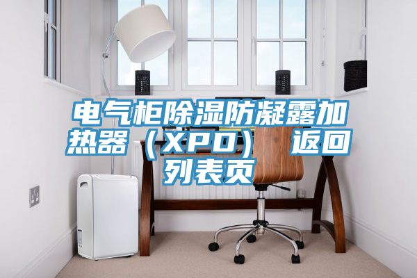 電氣柜除濕防凝露加熱器（XPD） 返回列表頁