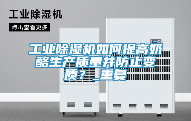 工業(yè)除濕機(jī)如何提高奶酪生產(chǎn)質(zhì)量并防止變質(zhì)？_重復(fù)