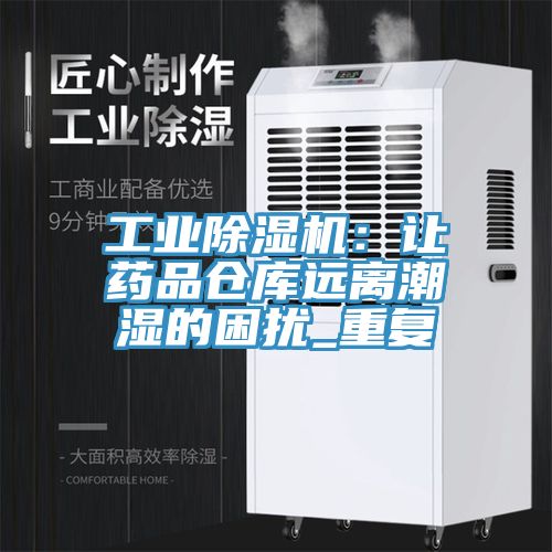 工業(yè)除濕機(jī)：讓藥品倉庫遠(yuǎn)離潮濕的困擾_重復(fù)