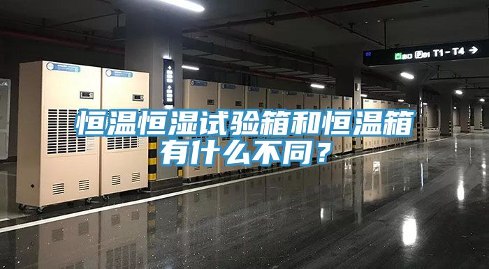 恒溫恒濕試驗箱和恒溫箱有什么不同？