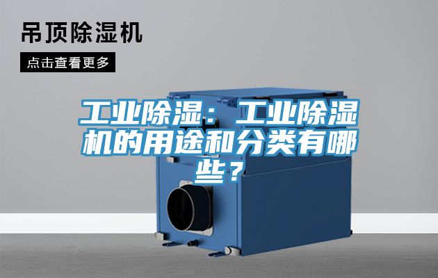 工業(yè)除濕：工業(yè)除濕機(jī)的用途和分類有哪些？