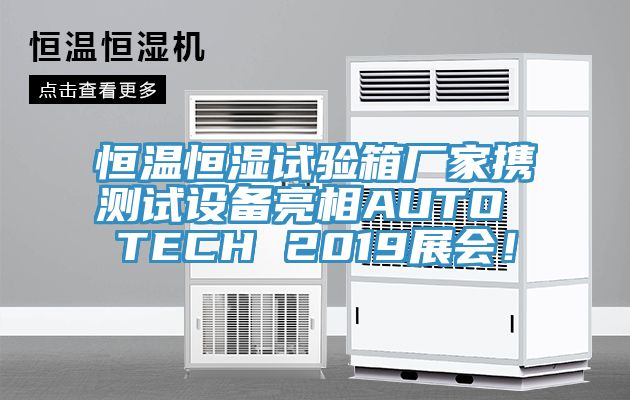 恒溫恒濕試驗箱廠家攜測試設(shè)備亮相AUTO TECH 2019展會！
