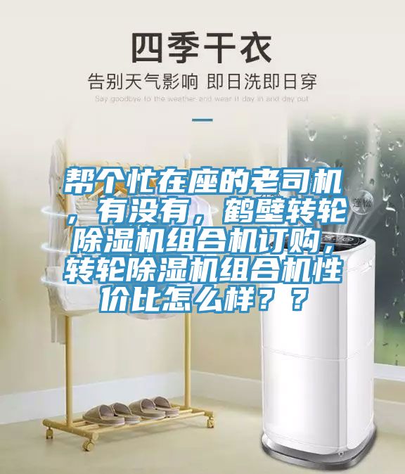 幫個(gè)忙在座的老司機(jī)，有沒有，鶴壁轉(zhuǎn)輪除濕機(jī)組合機(jī)訂購，轉(zhuǎn)輪除濕機(jī)組合機(jī)性價(jià)比怎么樣？？