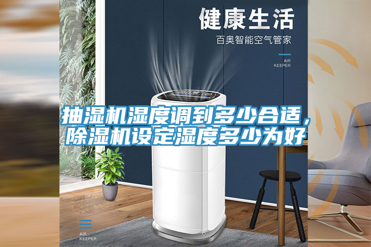 抽濕機濕度調(diào)到多少合適，除濕機設定濕度多少為好