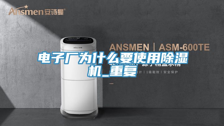 電子廠為什么要使用除濕機(jī)_重復(fù)