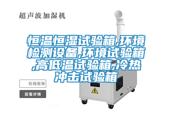 恒溫恒濕試驗箱,環(huán)境檢測設備,環(huán)境試驗箱,高低溫試驗箱,冷熱沖擊試驗箱