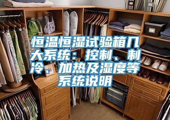 恒溫恒濕試驗箱幾大系統(tǒng)：控制、制冷、加熱及濕度等系統(tǒng)說明