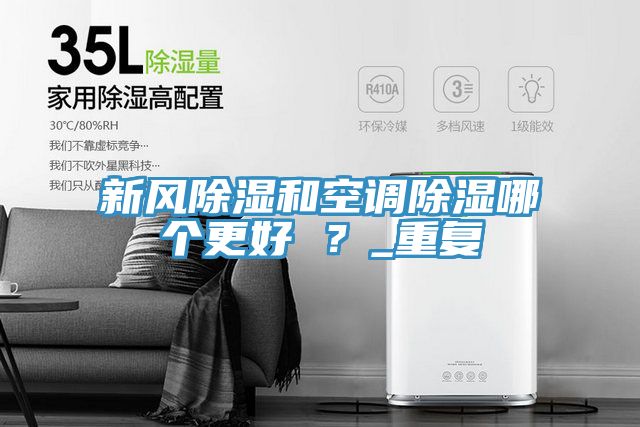新風(fēng)除濕和空調(diào)除濕哪個(gè)更好 ？_重復(fù)