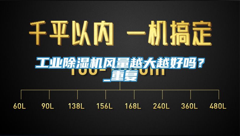 工業(yè)除濕機(jī)風(fēng)量越大越好嗎？_重復(fù)