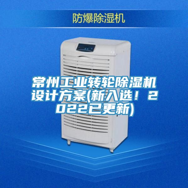 常州工業(yè)轉(zhuǎn)輪除濕機(jī)設(shè)計(jì)方案(新入選！2022已更新)