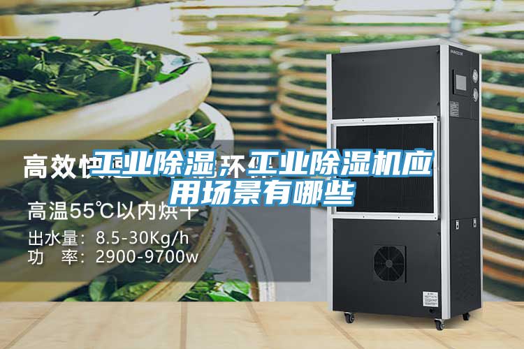 工業(yè)除濕，工業(yè)除濕機(jī)應(yīng)用場景有哪些