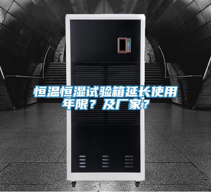 恒溫恒濕試驗(yàn)箱延長(zhǎng)使用年限？及廠家？