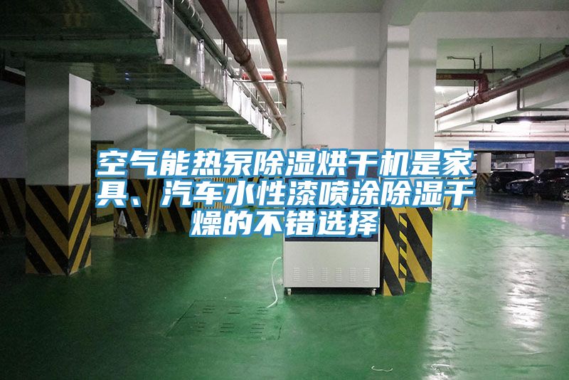 空氣能熱泵除濕烘干機(jī)是家具、汽車水性漆噴涂除濕干燥的不錯(cuò)選擇