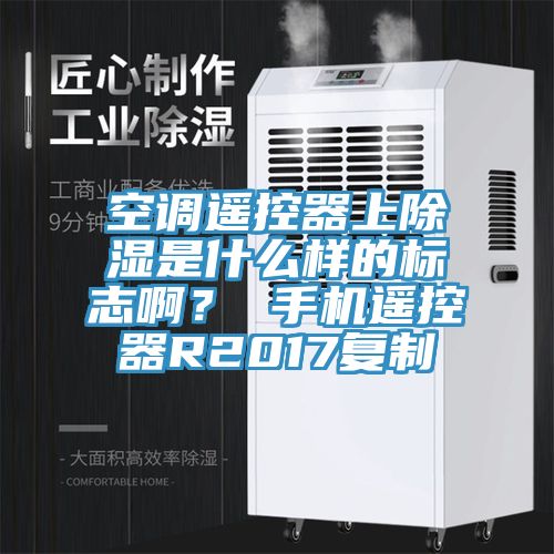 空調遙控器上除濕是什么樣的標志?。?手機遙控器R2017復制
