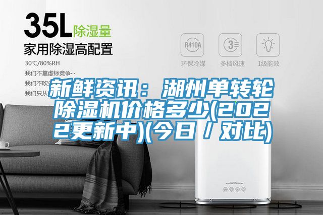 新鮮資訊：湖州單轉(zhuǎn)輪除濕機(jī)價(jià)格多少(2022更新中)(今日／對比)