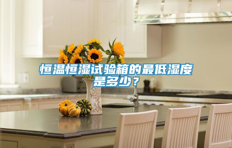 恒溫恒濕試驗(yàn)箱的最低濕度是多少？