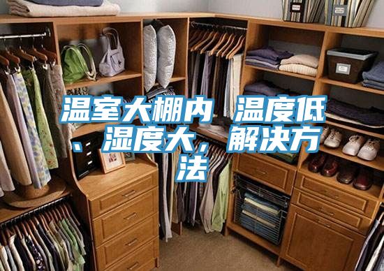 溫室大棚內(nèi) 溫度低、濕度大，解決方法