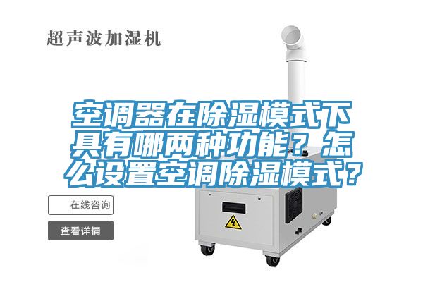 空調(diào)器在除濕模式下具有哪兩種功能？怎么設(shè)置空調(diào)除濕模式？