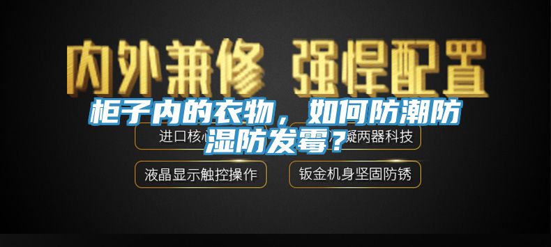 柜子內(nèi)的衣物，如何防潮防濕防發(fā)霉？