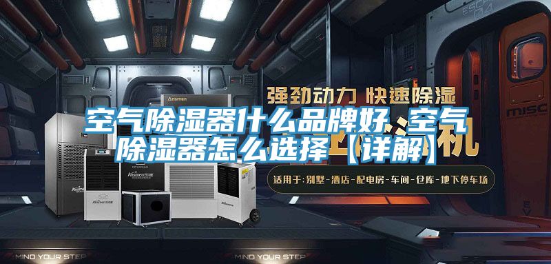 空氣除濕器什么品牌好 空氣除濕器怎么選擇【詳解】
