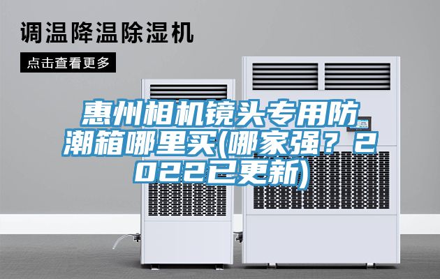 惠州相機(jī)鏡頭專用防潮箱哪里買(哪家強(qiáng)？2022已更新)