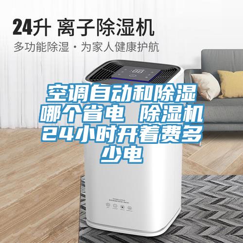 空調自動和除濕哪個省電 除濕機24小時開著費多少電