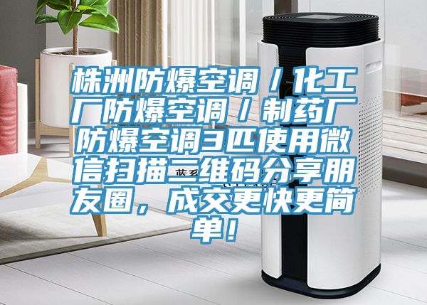 株洲防爆空調(diào)／化工廠防爆空調(diào)／制藥廠防爆空調(diào)3匹使用微信掃描二維碼分享朋友圈，成交更快更簡單！