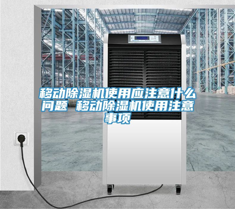 移動除濕機使用應(yīng)注意什么問題 移動除濕機使用注意事項