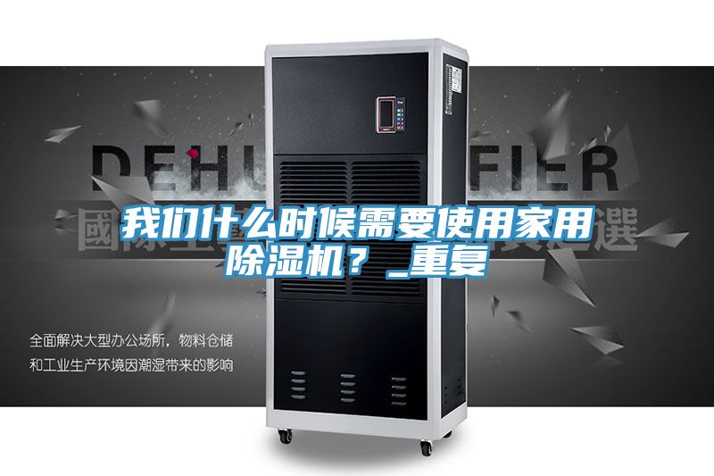 我們什么時(shí)候需要使用家用除濕機(jī)？_重復(fù)