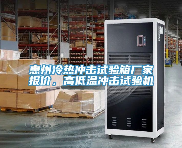惠州冷熱沖擊試驗(yàn)箱廠家報(bào)價(jià)，高低溫沖擊試驗(yàn)機(jī)