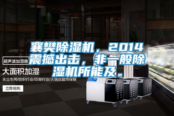 襄樊除濕機，2014震撼出擊，非一般除濕機所能及。