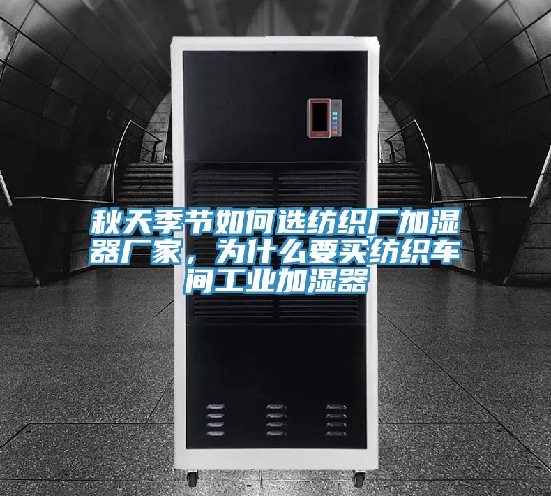 秋天季節(jié)如何選紡織廠加濕器廠家，為什么要買紡織車間工業(yè)加濕器
