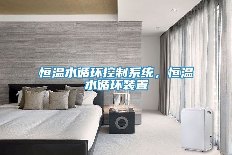 恒溫水循環(huán)控制系統(tǒng)，恒溫水循環(huán)裝置