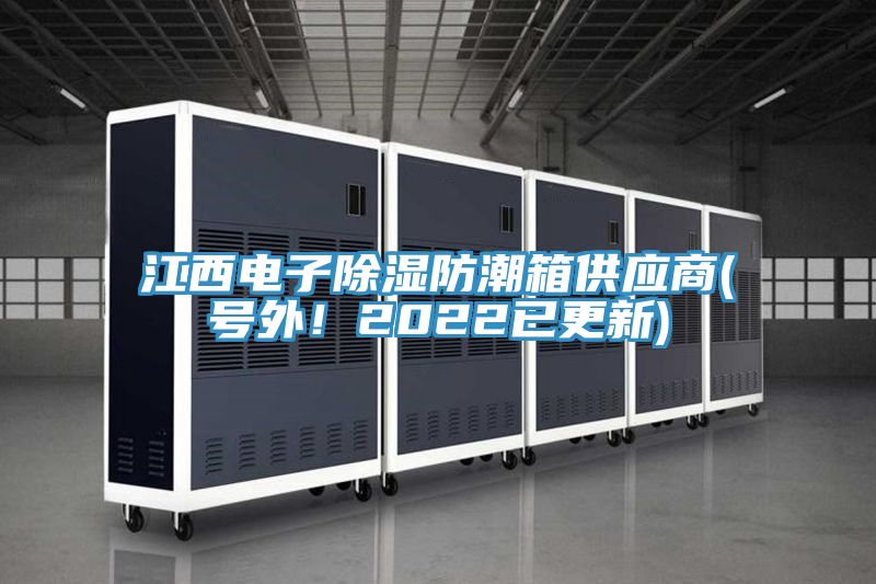 江西電子除濕防潮箱供應(yīng)商(號(hào)外！2022已更新)