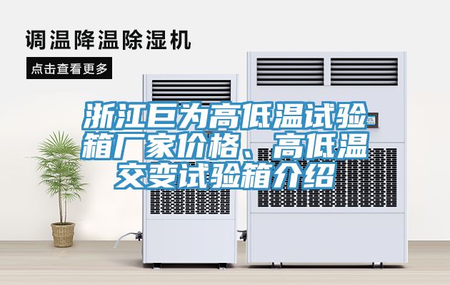 浙江巨為高低溫試驗箱廠家價格、高低溫交變試驗箱介紹