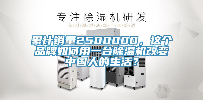 累計銷量2500000，這個品牌如何用一臺除濕機改變中國人的生活？