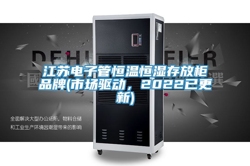 江蘇電子管恒溫恒濕存放柜品牌(市場驅(qū)動，2022已更新)
