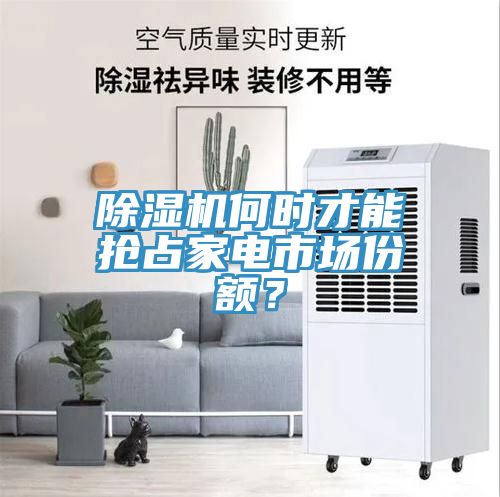 除濕機(jī)何時(shí)才能搶占家電市場份額？