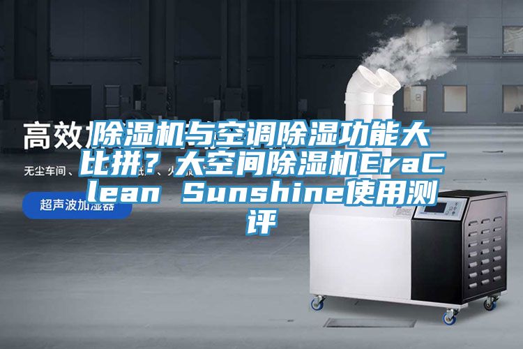 除濕機與空調除濕功能大比拼？大空間除濕機EraClean Sunshine使用測評