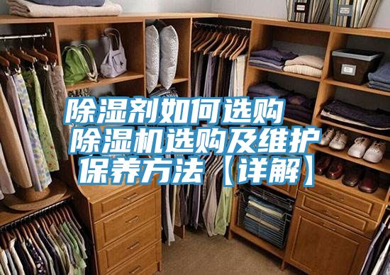 除濕劑如何選購  除濕機(jī)選購及維護(hù)保養(yǎng)方法【詳解】