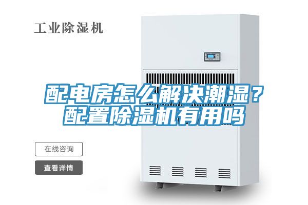 配電房怎么解決潮濕？配置除濕機有用嗎