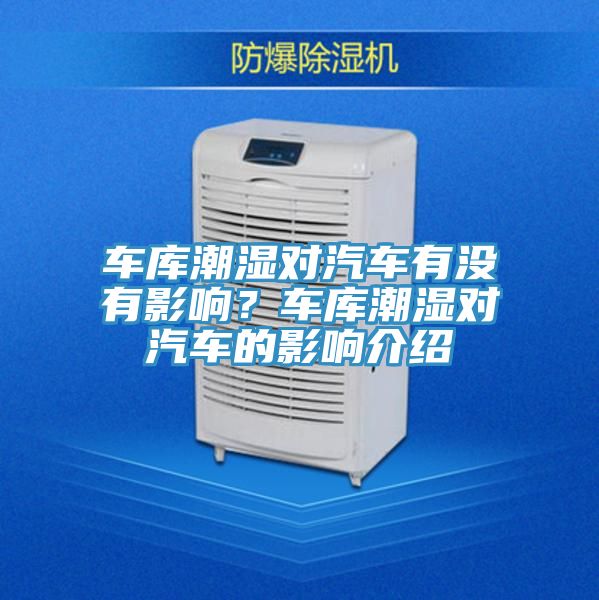 車庫潮濕對(duì)汽車有沒有影響？車庫潮濕對(duì)汽車的影響介紹