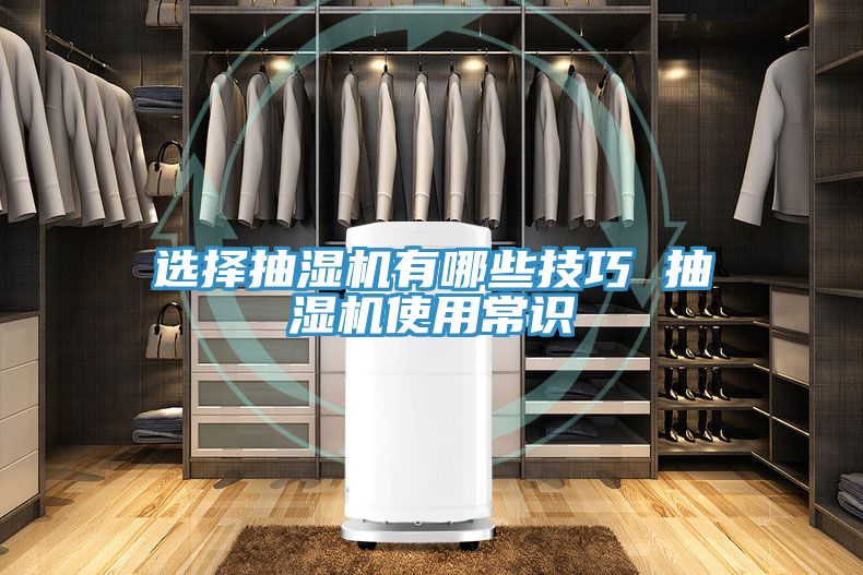 選擇抽濕機(jī)有哪些技巧 抽濕機(jī)使用常識(shí)