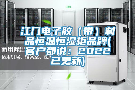 江門電子膠（帶）制品恒溫恒濕柜品牌(客戶都說(shuō)：2022已更新)