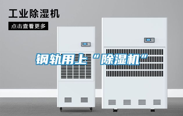 鋼軌用上“除濕機(jī)”