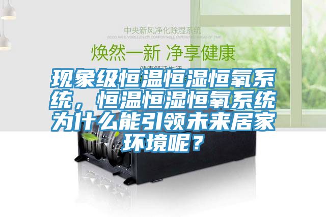 現(xiàn)象級恒溫恒濕恒氧系統(tǒng)，恒溫恒濕恒氧系統(tǒng)為什么能引領(lǐng)未來居家環(huán)境呢？