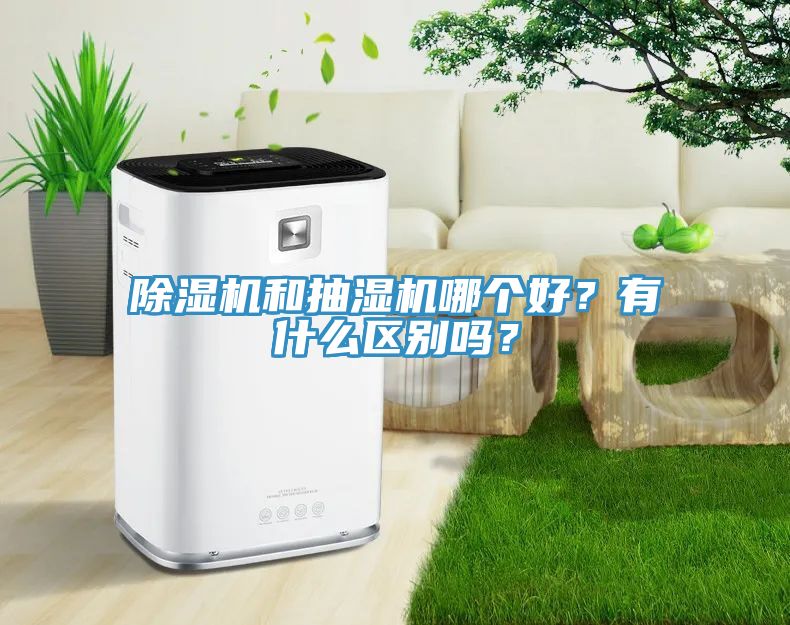 除濕機和抽濕機哪個好？有什么區(qū)別嗎？