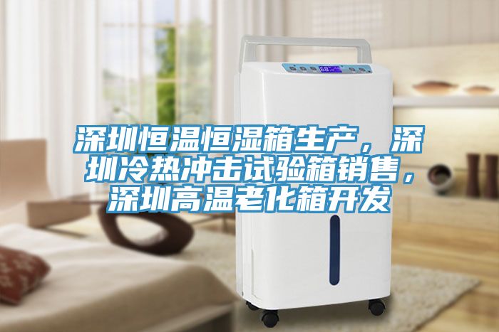 深圳恒溫恒濕箱生產(chǎn)，深圳冷熱沖擊試驗箱銷售，深圳高溫老化箱開發(fā)