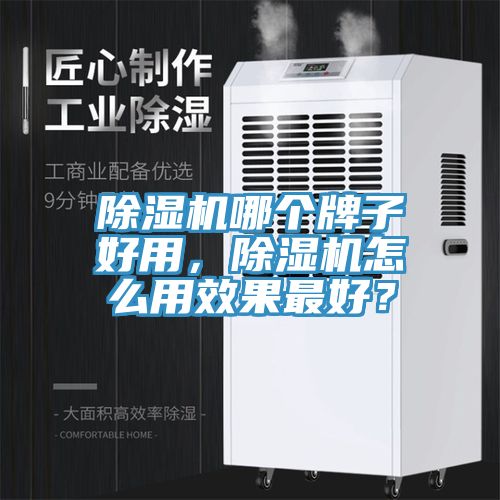 除濕機(jī)哪個(gè)牌子好用，除濕機(jī)怎么用效果最好？